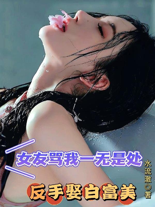 My girlfriend scolded me for being worthless and backhandedly marrying Bai Fumei.